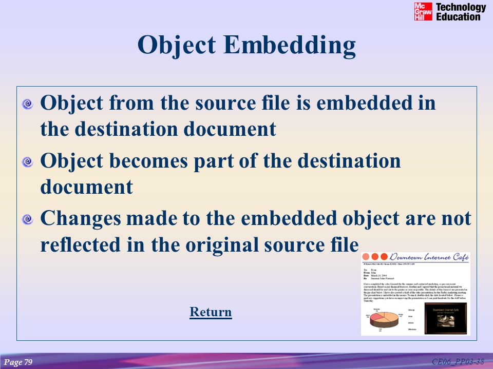 CE06_PP03-38 Return Object Embedding Object from the source file is embedded in the destination document Object becomes part of the destination document Changes made to the embedded object are not reflected in the original source file Page 79