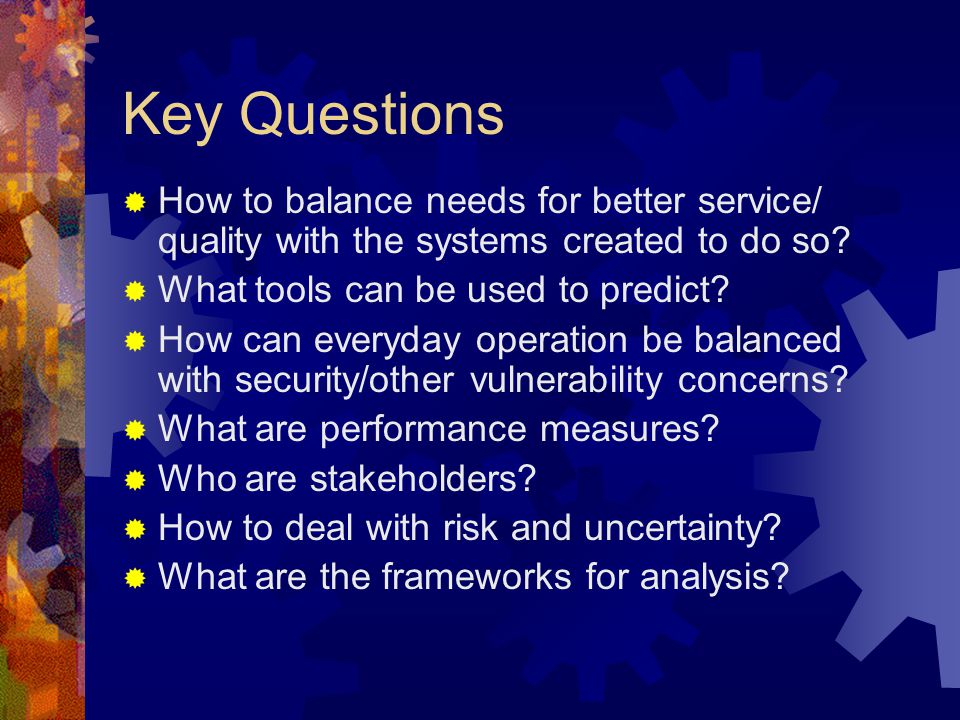 Key Questions  How to balance needs for better service/ quality with the systems created to do so.