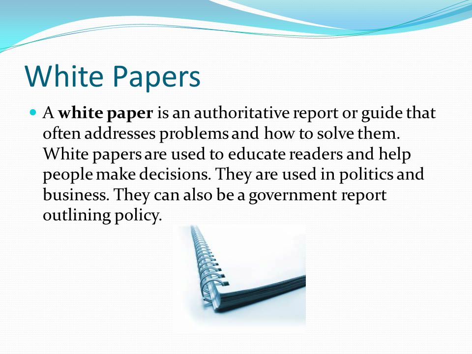 White Papers A white paper is an authoritative report or guide that often addresses problems and how to solve them.