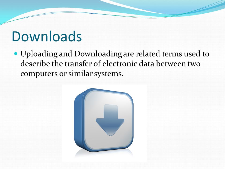Downloads Uploading and Downloading are related terms used to describe the transfer of electronic data between two computers or similar systems.