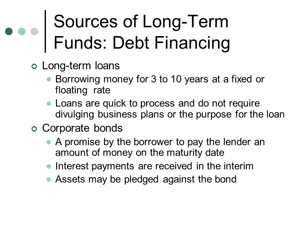 Sources of Long-Term Funds Debt financing seeking long-term funds through borrowing from external sources Equity financing seeking long-term funds through internal financing