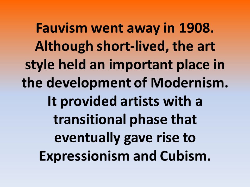 Fauvism went away in 1908.
