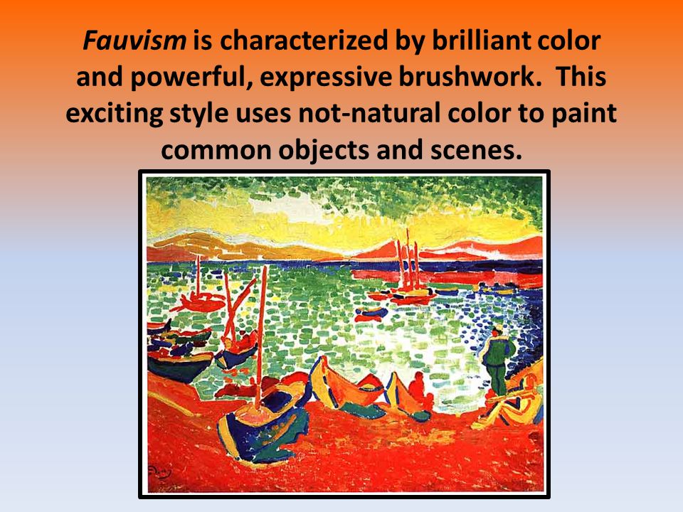 Fauvism is characterized by brilliant color and powerful, expressive brushwork.