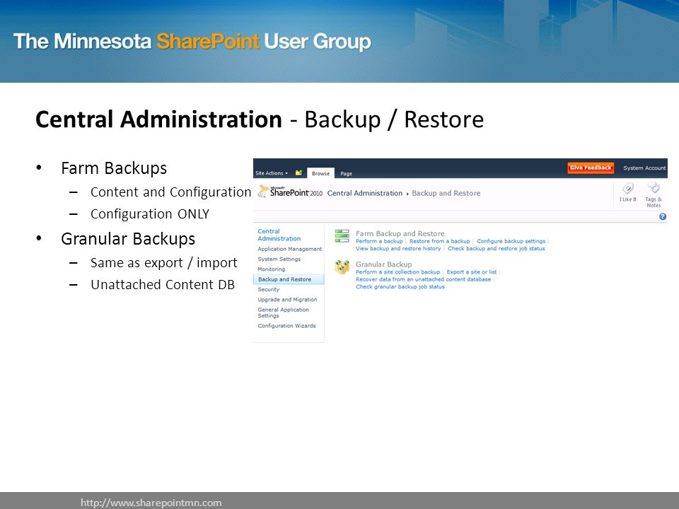 Central Administration - Backup / Restore Farm Backups – Content and Configuration – Configuration ONLY Granular Backups – Same as export / import – Unattached Content DB