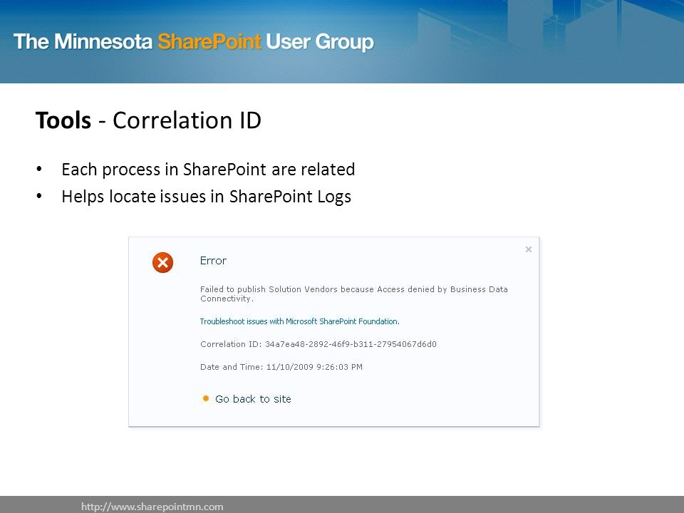 Tools - Correlation ID   Each process in SharePoint are related Helps locate issues in SharePoint Logs