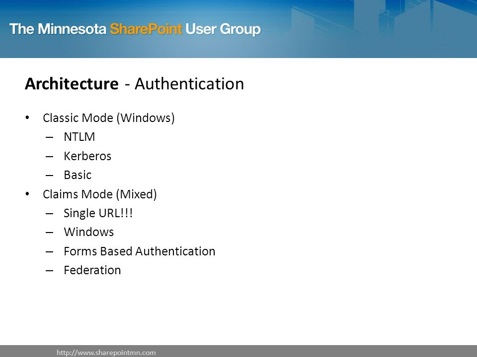 Architecture - Authentication Classic Mode (Windows) – NTLM – Kerberos – Basic Claims Mode (Mixed) – Single URL!!.