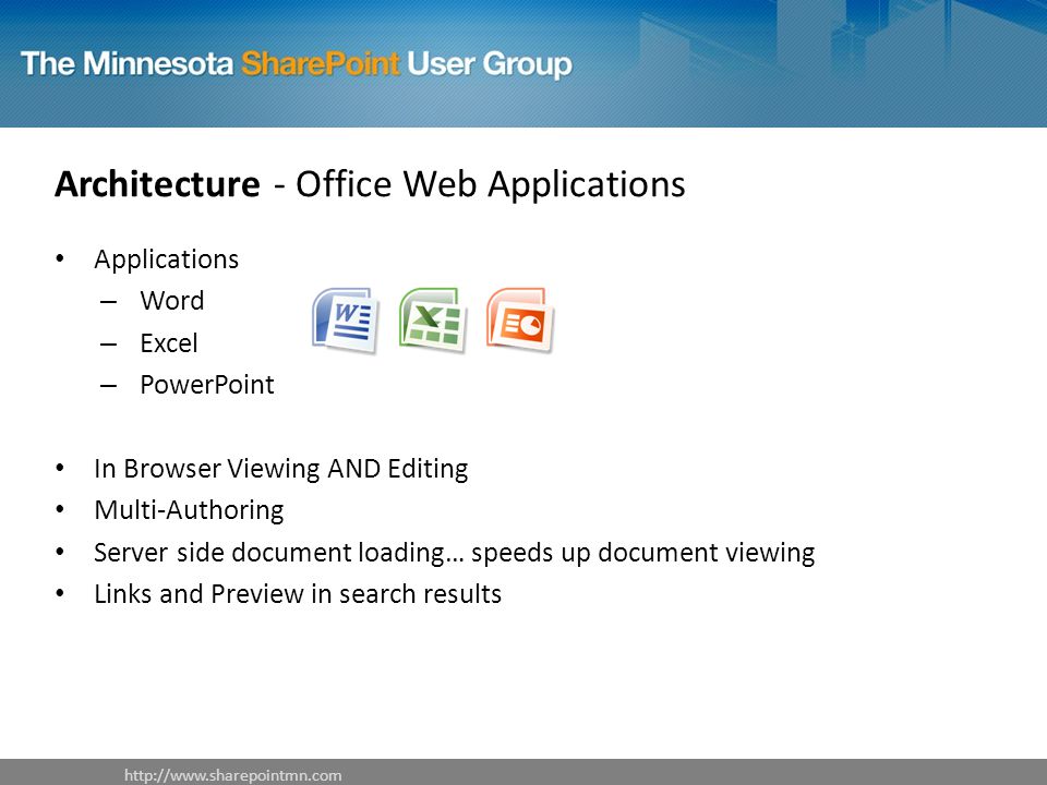 Architecture - Office Web Applications Applications – Word – Excel – PowerPoint In Browser Viewing AND Editing Multi-Authoring Server side document loading… speeds up document viewing Links and Preview in search results