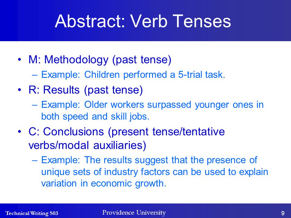 Technical Writing S03 Providence University 9 Abstract: Verb Tenses M: Methodology (past tense) –Example: Children performed a 5-trial task.