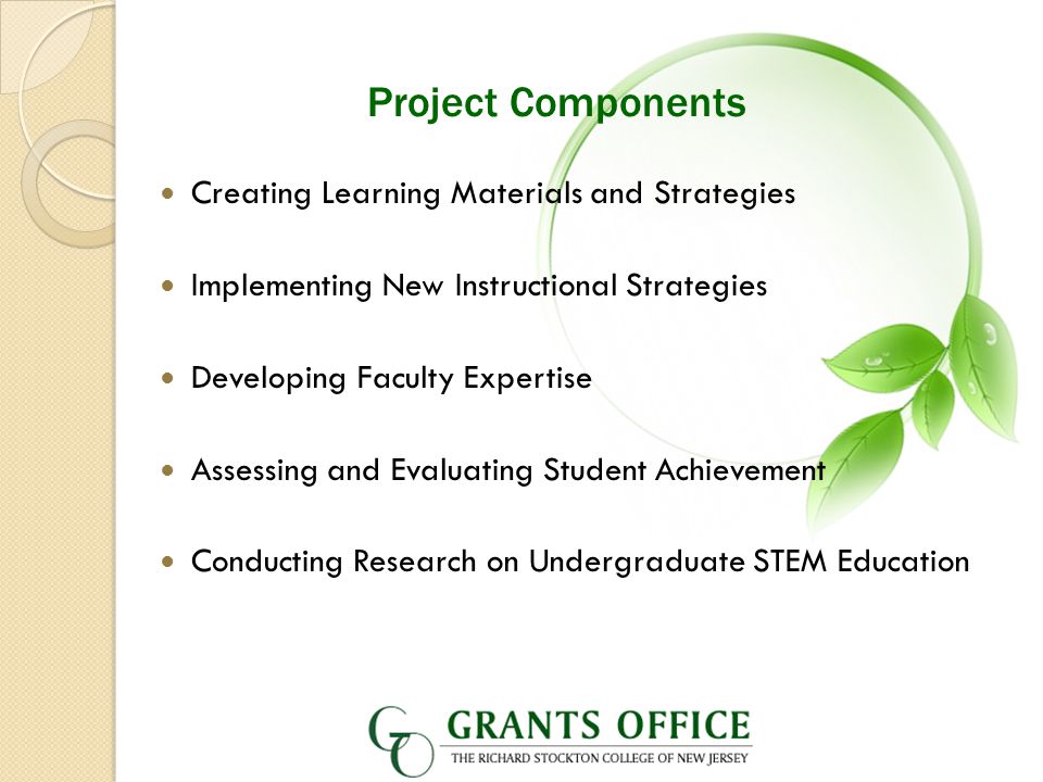 Project Components Creating Learning Materials and Strategies Implementing New Instructional Strategies Developing Faculty Expertise Assessing and Evaluating Student Achievement Conducting Research on Undergraduate STEM Education