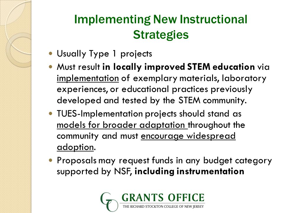 Implementing New Instructional Strategies Usually Type 1 projects Must result in locally improved STEM education via implementation of exemplary materials, laboratory experiences, or educational practices previously developed and tested by the STEM community.