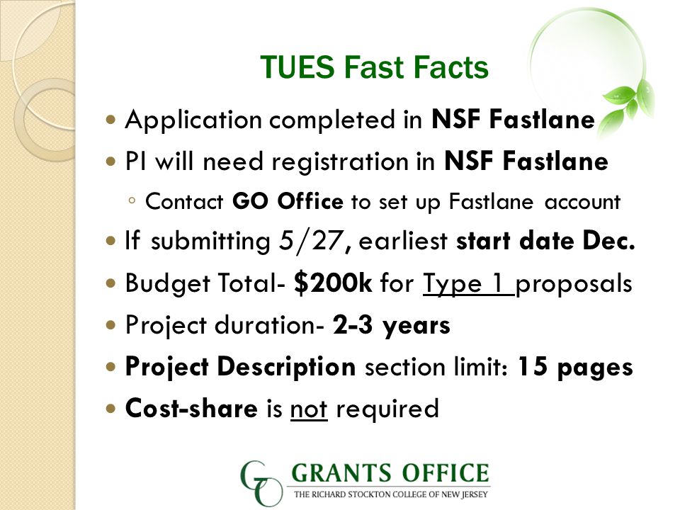 TUES Fast Facts Application completed in NSF Fastlane PI will need registration in NSF Fastlane ◦ Contact GO Office to set up Fastlane account If submitting 5/27, earliest start date Dec.