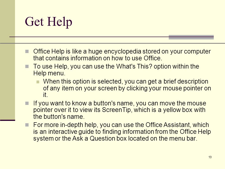 XP 19 Get Help Office Help is like a huge encyclopedia stored on your computer that contains information on how to use Office.