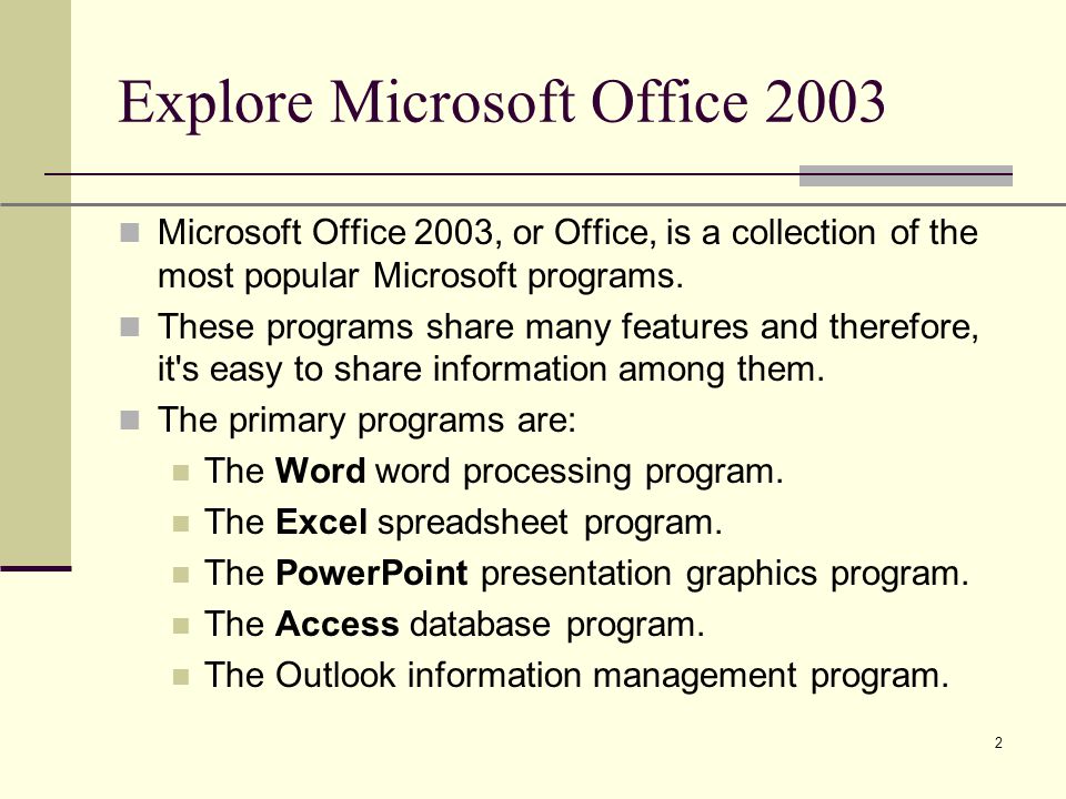 XP 2 Explore Microsoft Office 2003 Microsoft Office 2003, or Office, is a collection of the most popular Microsoft programs.