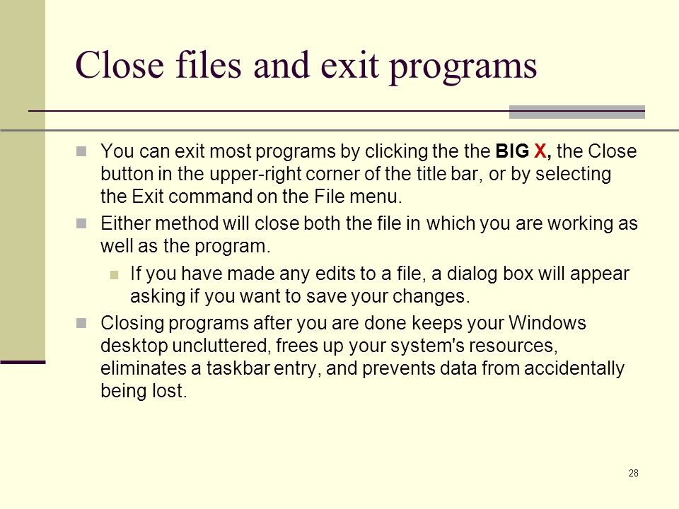 XP 28 Close files and exit programs You can exit most programs by clicking the the BIG X, the Close button in the upper-right corner of the title bar, or by selecting the Exit command on the File menu.