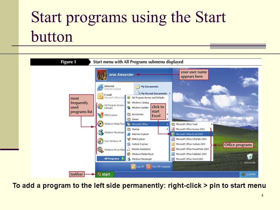 XP 4 Start programs using the Start button To add a program to the left side permanently: right-click > pin to start menu