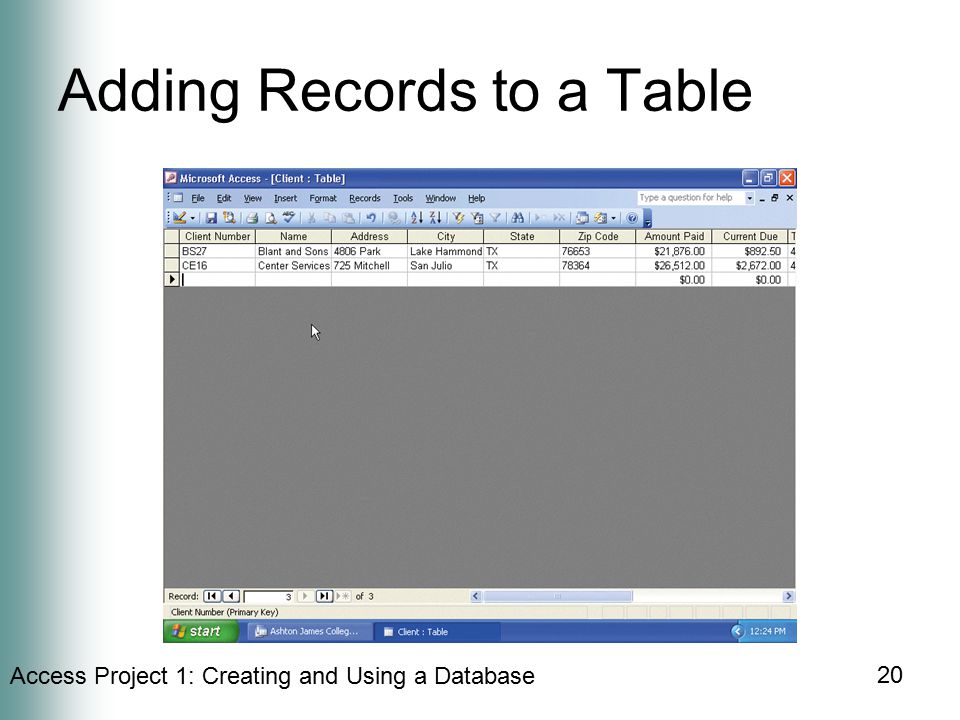 Access Project 1: Creating and Using a Database 20 Adding Records to a Table