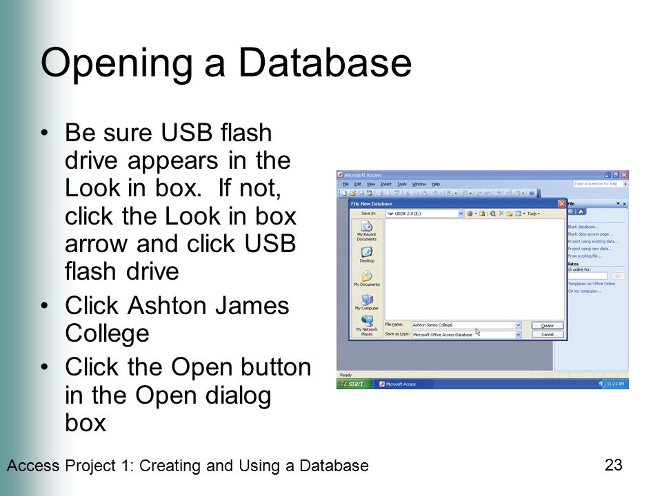 Access Project 1: Creating and Using a Database 23 Opening a Database Be sure USB flash drive appears in the Look in box.