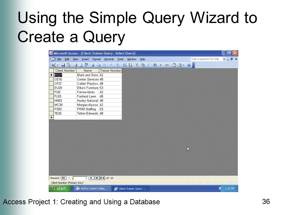 Access Project 1: Creating and Using a Database 36 Using the Simple Query Wizard to Create a Query