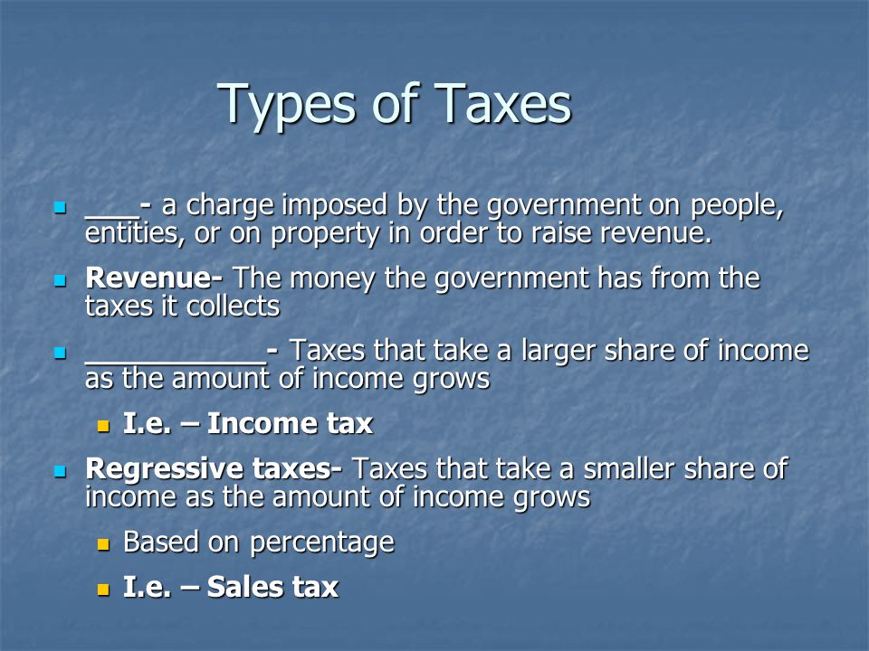 Types of Taxes ___- a charge imposed by the government on people, entities, or on property in order to raise revenue.