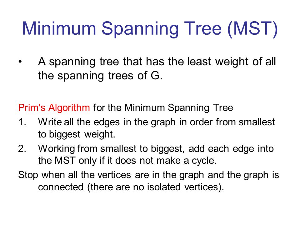 Minimum Spanning Tree (MST) A spanning tree that has the least weight of all the spanning trees of G.