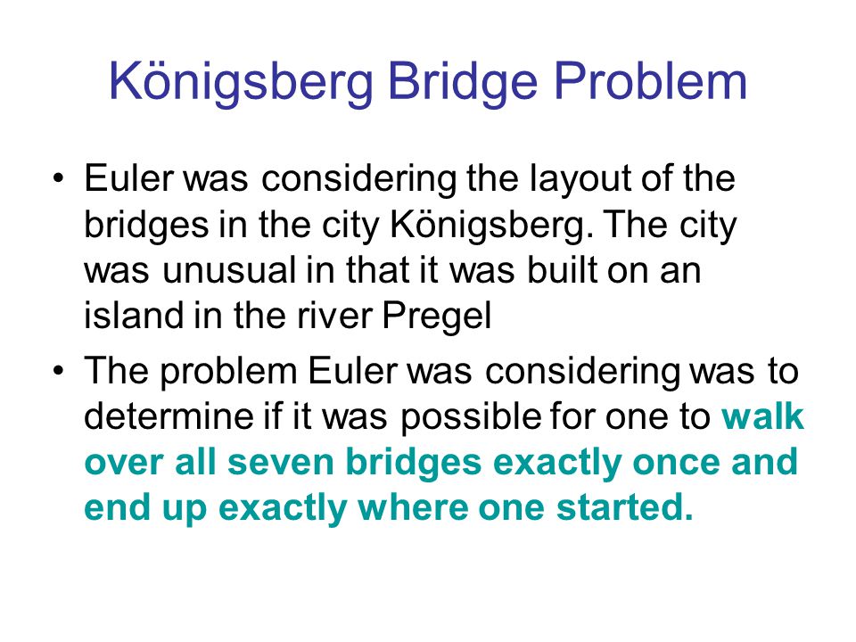 Königsberg Bridge Problem Euler was considering the layout of the bridges in the city Königsberg.