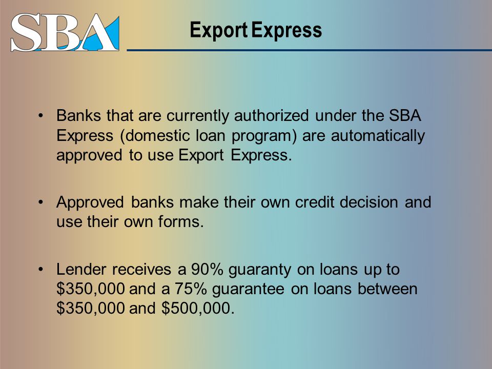 Export Express Banks that are currently authorized under the SBA Express (domestic loan program) are automatically approved to use Export Express.