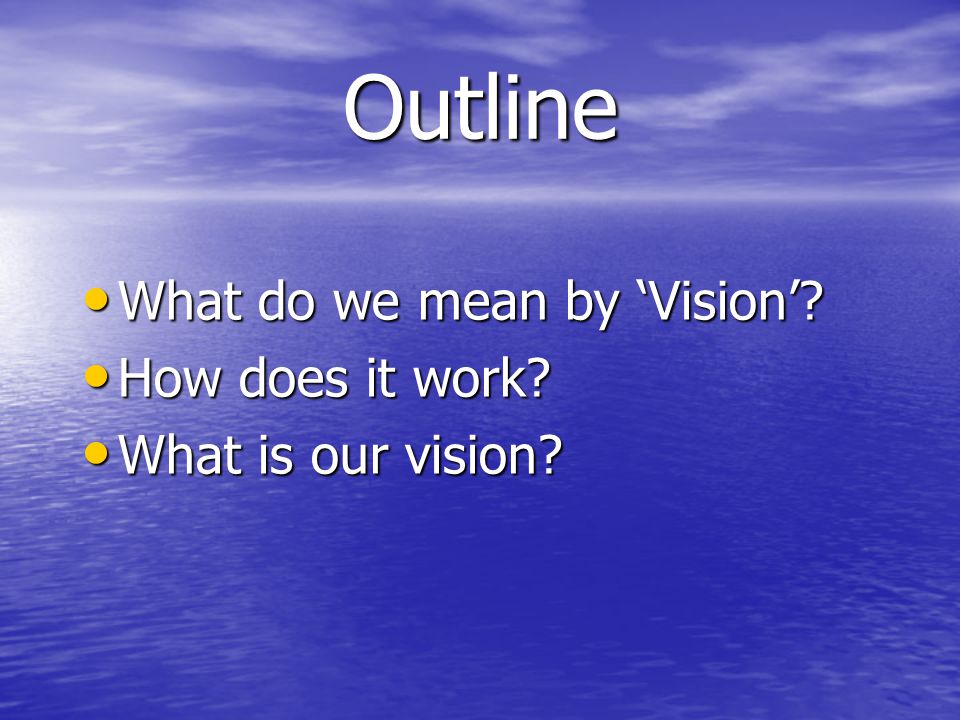 Outline What do we mean by ‘Vision’. What do we mean by ‘Vision’.