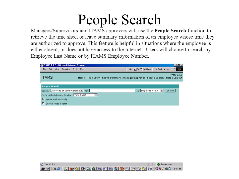 People Search Managers/Supervisors and ITAMS approvers will use the People Search function to retrieve the time sheet or leave summary information of an employee whose time they are authorized to approve.