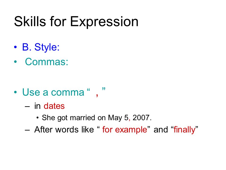 Skills for Expression B. Style: Commas: Use a comma , – in dates She got married on May 5,