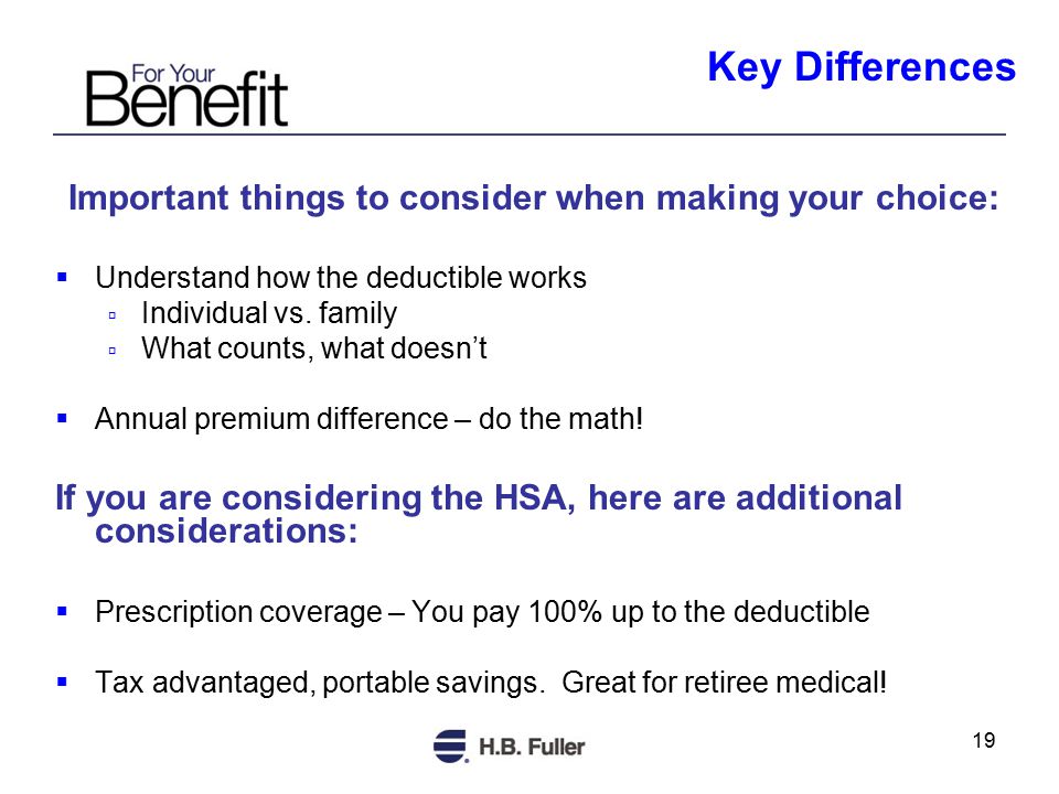 19 Important things to consider when making your choice:  Understand how the deductible works  Individual vs.
