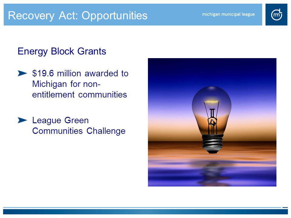 Recovery Act: Opportunities Energy Block Grants $19.6 million awarded to Michigan for non- entitlement communities League Green Communities Challenge