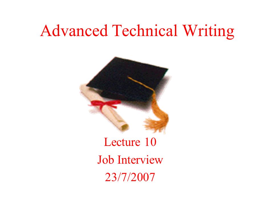 Advanced Technical Writing Lecture 10 Job Interview 23/7/2007
