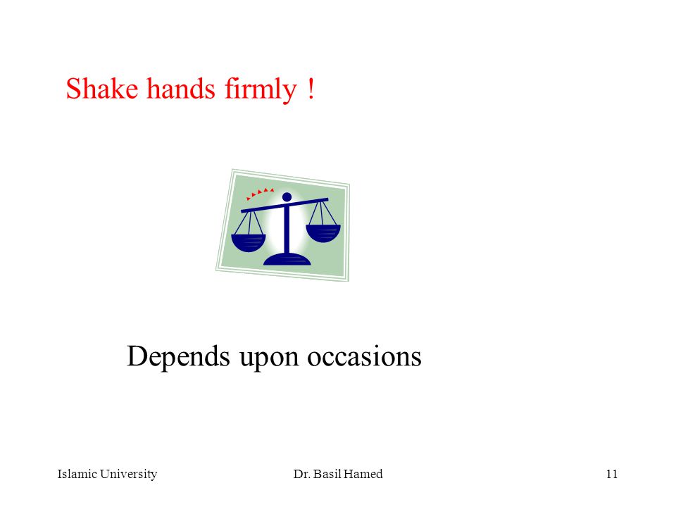 Islamic UniversityDr. Basil Hamed11 Shake hands firmly ! Depends upon occasions