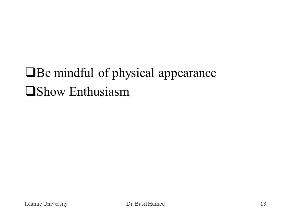 Islamic UniversityDr. Basil Hamed13  Be mindful of physical appearance  Show Enthusiasm