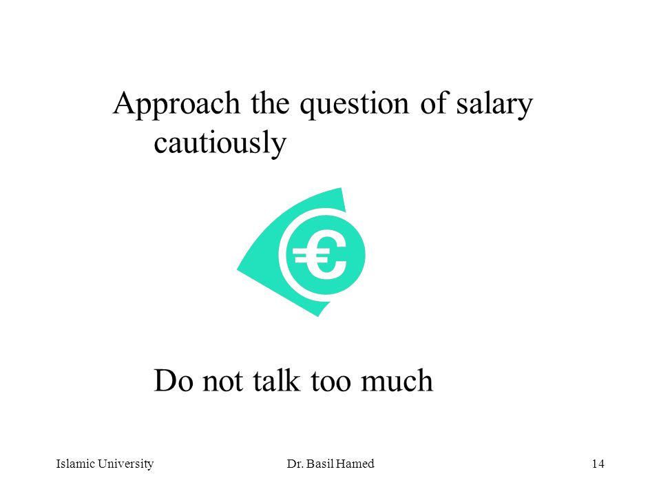 Islamic UniversityDr. Basil Hamed14 Approach the question of salary cautiously Do not talk too much