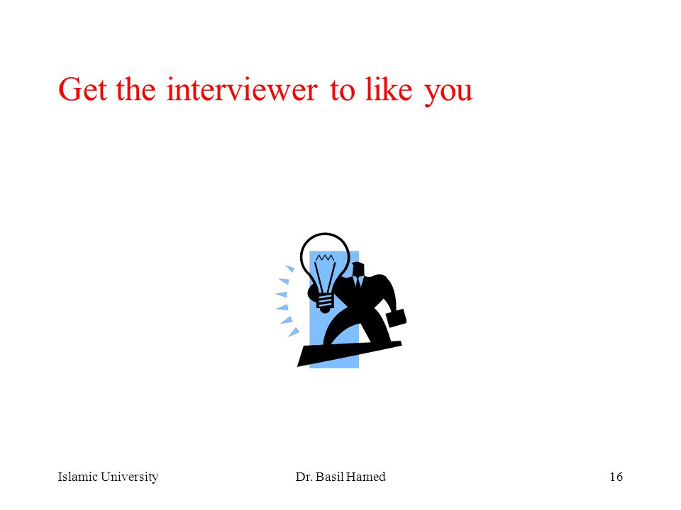 Islamic UniversityDr. Basil Hamed16 Get the interviewer to like you