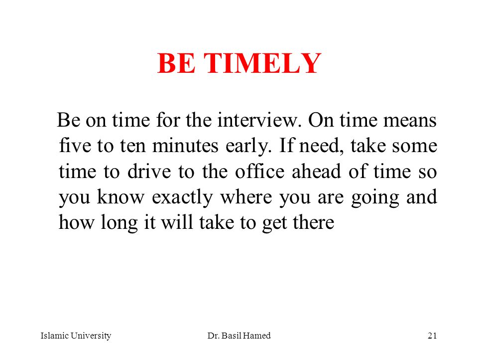 Islamic UniversityDr. Basil Hamed21 BE TIMELY Be on time for the interview.