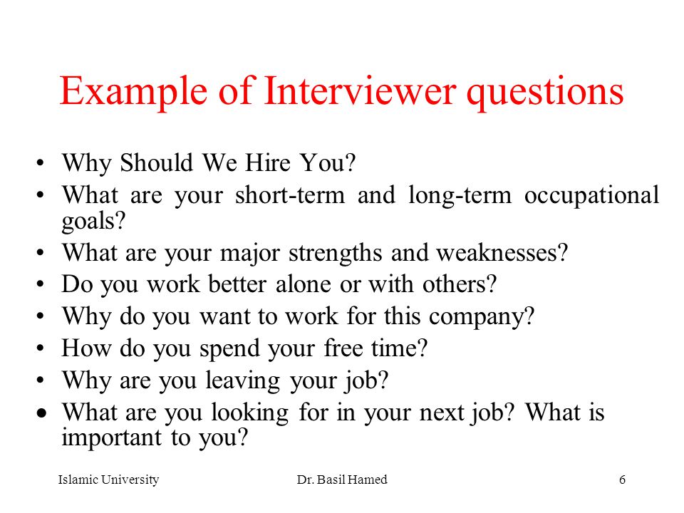 Islamic UniversityDr. Basil Hamed6 Example of Interviewer questions Why Should We Hire You.