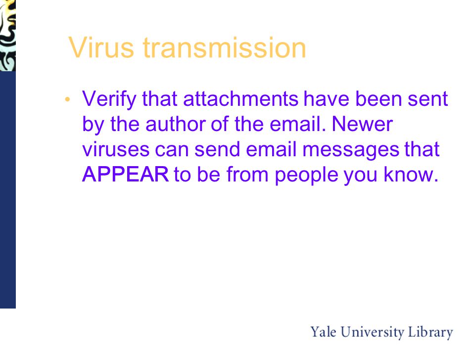 Virus transmission Verify that attachments have been sent by the author of the  .