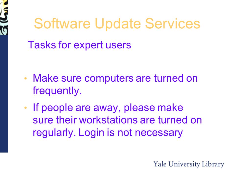 Software Update Services Tasks for expert users Make sure computers are turned on frequently.
