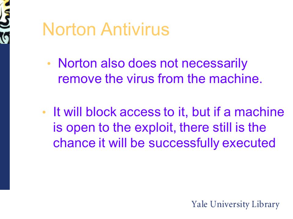 Norton Antivirus Norton also does not necessarily remove the virus from the machine.