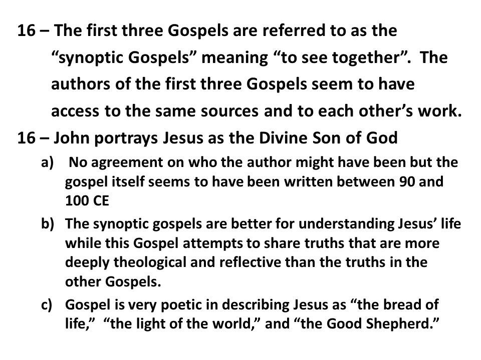 16 – The first three Gospels are referred to as the synoptic Gospels meaning to see together .