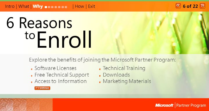 Technical Training Downloads Marketing Materials Intro | What | Why Explore the benefits of joining the Microsoft Partner Program: 6 Reasons Enroll | How | Exit to Software Licenses Free Technical Support Access to Information 6 of 22