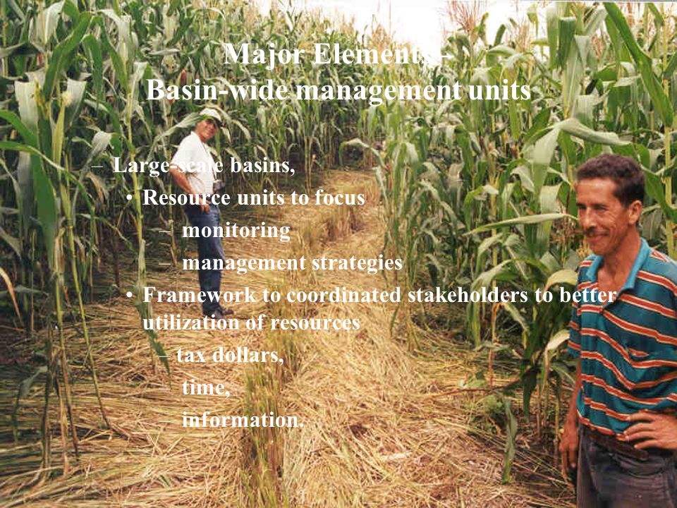 Major Elements – Basin-wide management units –Large-scale basins, Resource units to focus – monitoring – management strategies Framework to coordinated stakeholders to better utilization of resources –tax dollars, – time, – information.