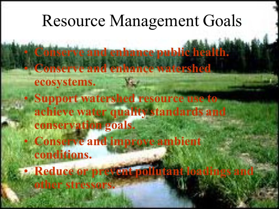 Resource Management Goals Conserve and enhance public health.