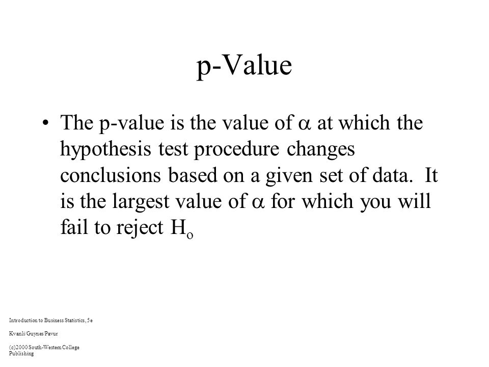 p-Value The p-value is the value of  at which the hypothesis test procedure changes conclusions based on a given set of data.