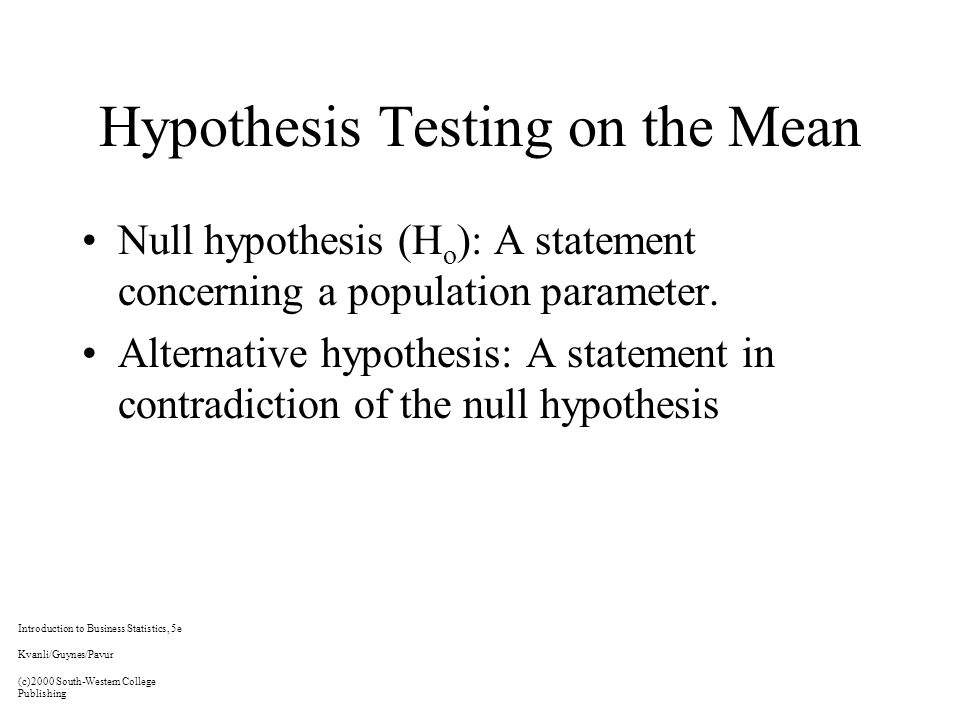 Hypothesis Testing on the Mean Null hypothesis (H o ): A statement concerning a population parameter.