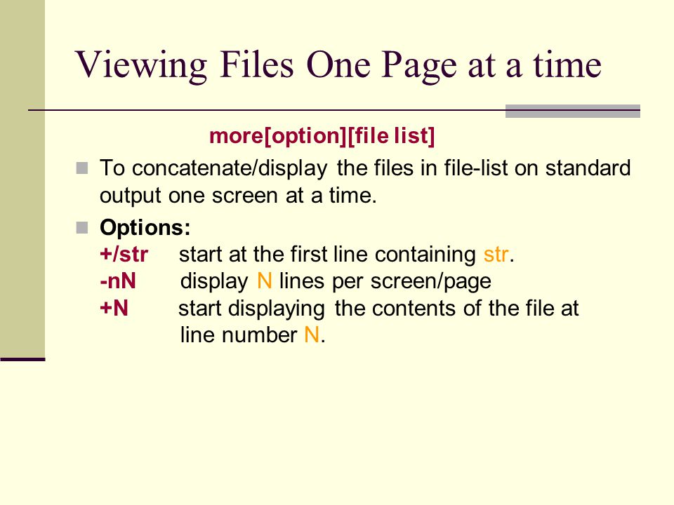 Viewing Files One Page at a time more[option][file list] To concatenate/display the files in file-list on standard output one screen at a time.