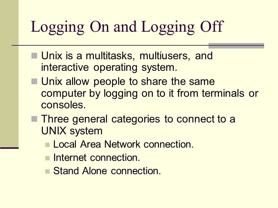 Logging On and Logging Off Unix is a multitasks, multiusers, and interactive operating system.