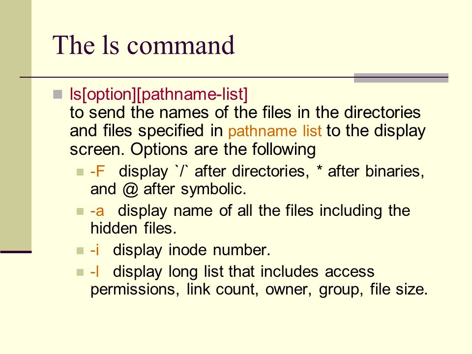 The ls command ls[option][pathname-list] to send the names of the files in the directories and files specified in pathname list to the display screen.